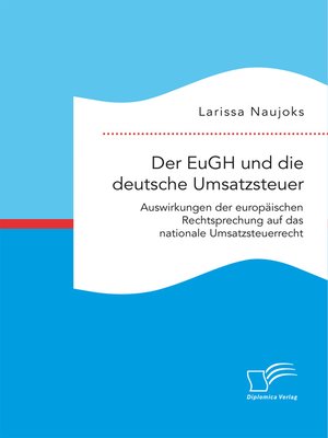 cover image of Der EuGH und die deutsche Umsatzsteuer. Auswirkungen der europäischen Rechtsprechung auf das nationale Umsatzsteuerrecht
